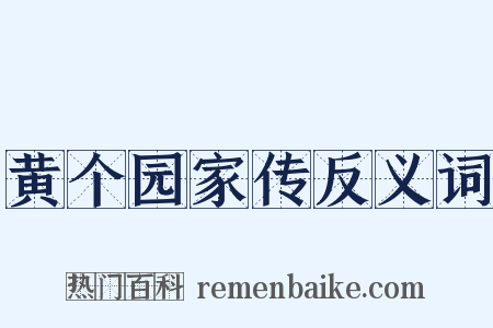 黄个园家传反义词是什么意思的图片